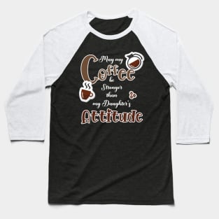 May My Coffee Be Stronger Than My Daughter's Attitude Baseball T-Shirt